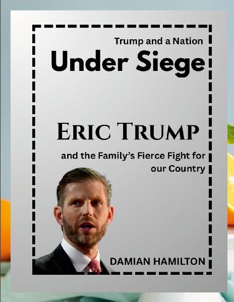 Trump and a Nation Under Siege: Eric Trump and the Familys Fierce Fight for Our Country