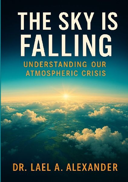 The Sky Is Falling by Dr. Lael Alexander: Understanding Our Atmospheric Crisis