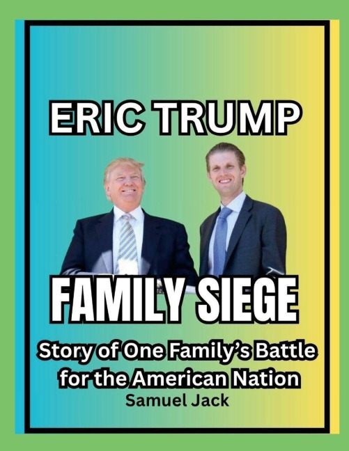 Eric Trumps Family Siege: Story of One Familys Battle for the American Nation