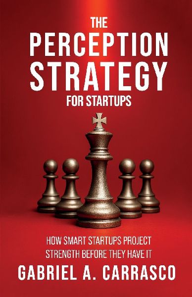 The Strategy of Perception for Startups: How smart startups project strengths before they have it