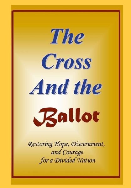 The Cross and the Ballot: Restoring Hope, Discernment, and Courage for a Divided Nation