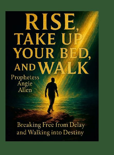 Rise, Take Up Your Bed, And Walk: Breaking Free from Delay and Walking into Destiny