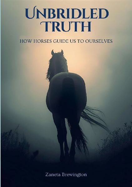 Unbridled Truth: How Horses Guide Us To Ourselves