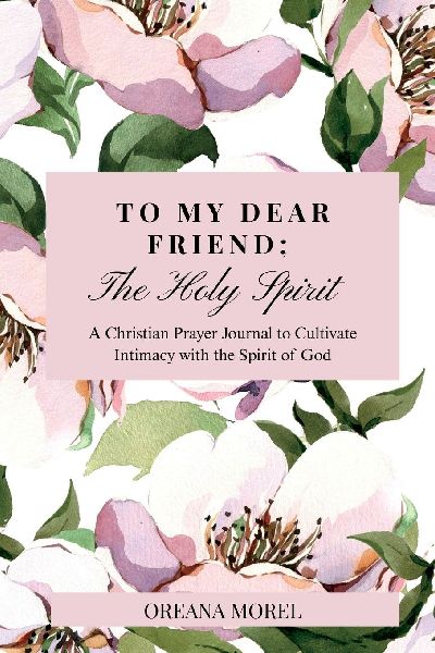 To My Dear Friend; The Holy Spirit: A Christian Prayer Journal to Cultivate Intimacy with The Spirit of God