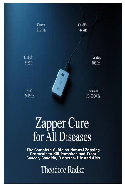 Zapper Cure for All Diseases: The Complete Guide on Natural Zapping Protocols to Kill Parasites and Treat Cancer, Candida, Diabetes, Hiv and Aids