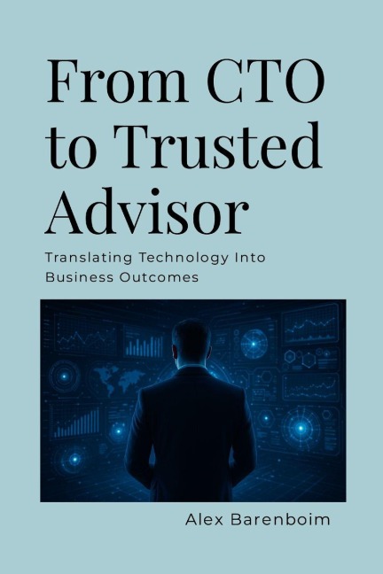 From CTO To Trusted Advisor: Translating Technology Into Business Outcomes