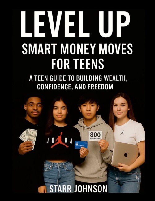 Smart Money Moves- A TEENS GUIDE To FINANCIAL FREEDOM: Build Wealth, Confidence, and Freedom at Any Age