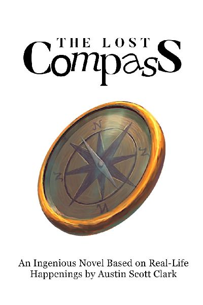 The Lost Compass: An Ingenious Novel Based on Real-Life Happenings by Austin Scott Clark