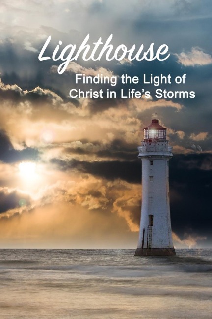 Lighthouse: Finding the Light of Christ in Lifes Storms