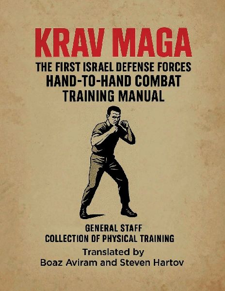 KRAV MAGA - THE FIRST ISRAEL DEFENSE FORCES HAND-TO-HAND COMBAT TRAINING MANUAL: KRAV MAGA TRAINING CHAPTERS