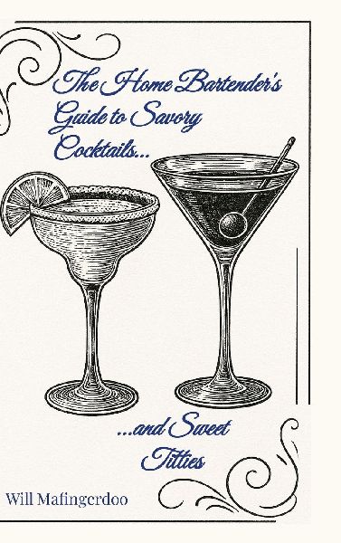 The Home Bartenders Guide to Savory Cocktails and Sweet Titties