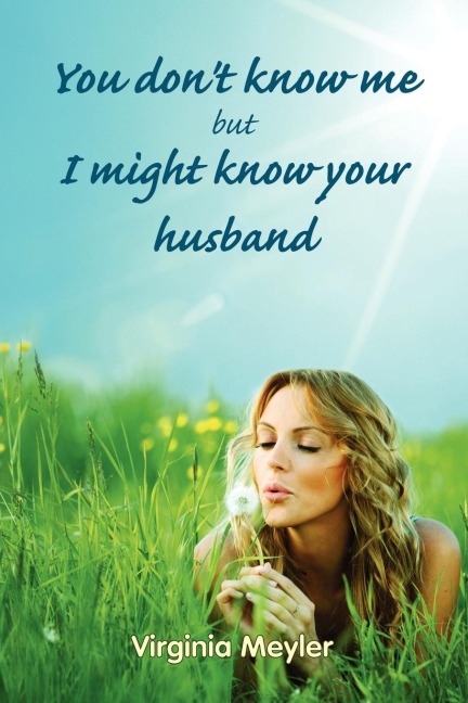 You Dont Know Me But I Might Know Your Husband