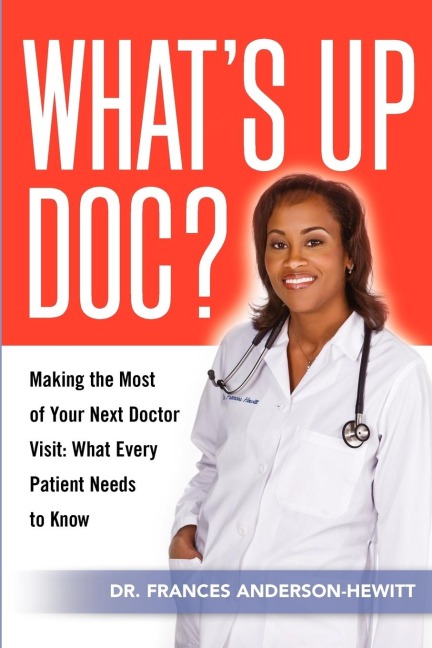Whats Up Doc? Making the Most of Your Next Doctor Visit: What Every Patient Needs to Know