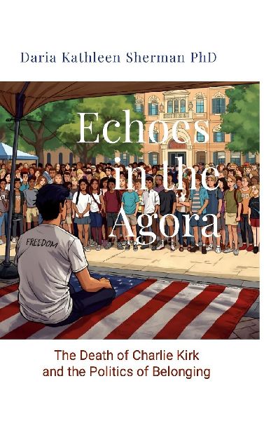Echoes in the Agora: The Death of Charlie Kirk and the Politics of Belonging