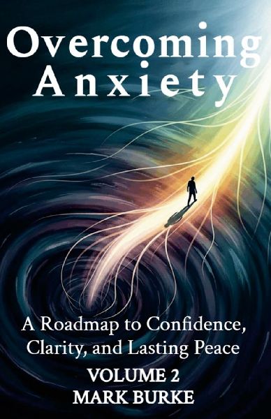 Overcoming Anxiety Volume 2: A Roadmap to Confidence, Clarity, and Lasting Peace