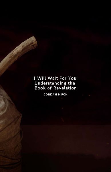I Will Wait for You: Understanding the Book of Revelation