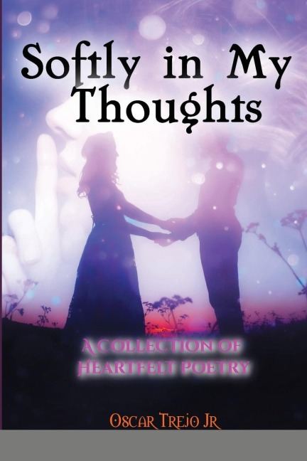 Softly in My Thoughts: A Collection of Heartfelt Poetry