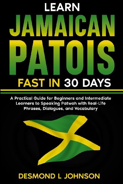Learn Jamaican Patois Fast in 30 Days: A Practical Guide for Beginners and Intermediate Learners to Speaking Patwah with Real-Life Phrases, Dialogues, and Vocabulary