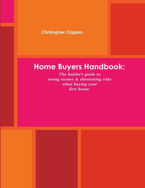 Home Buyers Handbook: The Insiders guide to saving money and eliminating