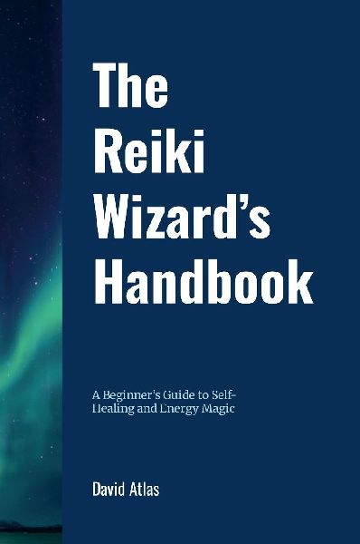 The Reiki Wizards Handbook: A Beginners Guide to Self-Healing and Energy Magic