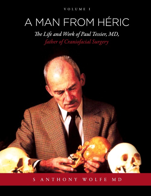 A Man from Héric: The Life and Work of Paul Tessier, MD, father of Craniofacial Surgery: Volume I
