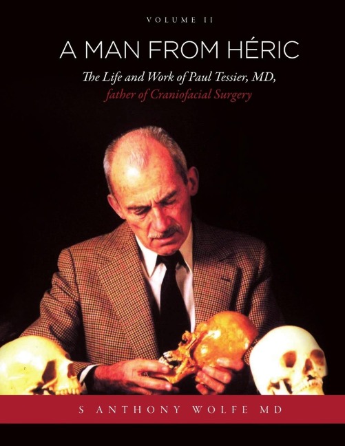 A Man from Héric: The Life and Work of Paul Tessier, MD, father of Craniofacial Surgery: Volume II