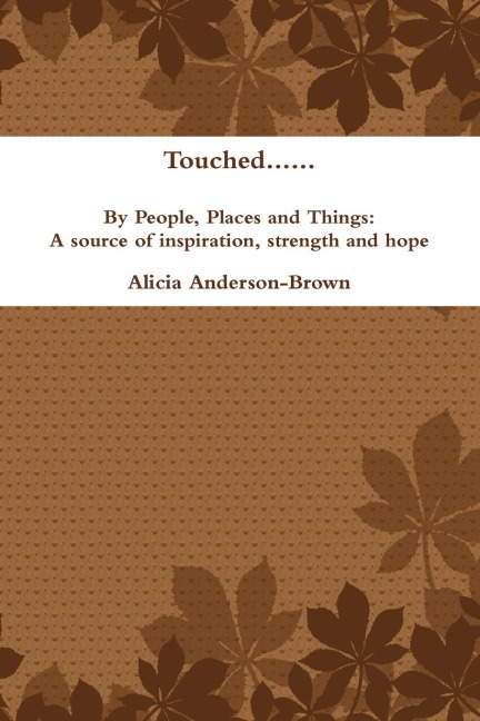 Touched......by People, Places and Things: A Source of Inspiration, Strength and Hope