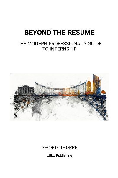 BEYOND THE RESUME: THE MODERN PROFESSIONALS GUIDE TO INTERNSHIP