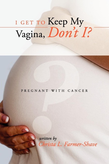 I Get to Keep My Vagina, Dont I? - Pregnant with Cancer
