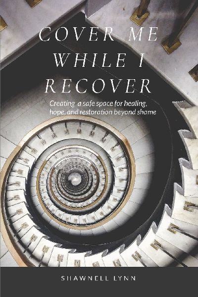 Cover Me While I Recover: creating healing, hope and restoration beyond shame.