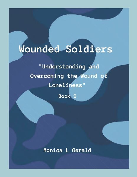 Wounded Soldiers Book 2: Understanding and Overcoming The Wound of Loneliness
