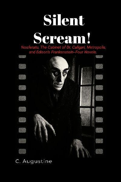 Silent Scream!: Nosferatu. The Cabinet of Dr. Caligari, Metropolis, and Edisons Frankenstein--Four Novels.
