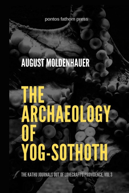 The Archaeology of Yog-Sothoth: The Kathu Journals out of Lovecraft's Providence, Vol 3
