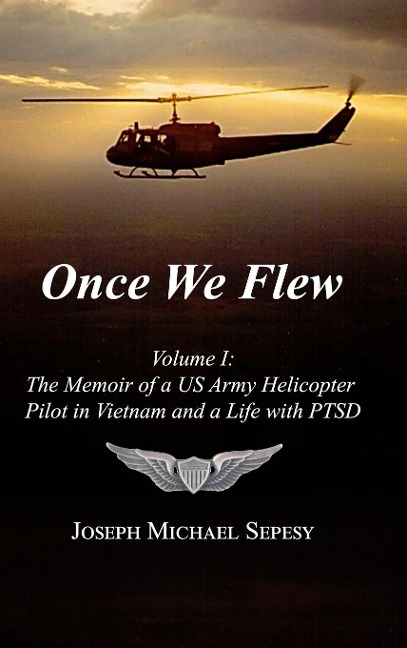 Once We Flew: Volume I: The  Memoir of a US Army Helicopter Pilot in Vietnam and a Life with PTSD