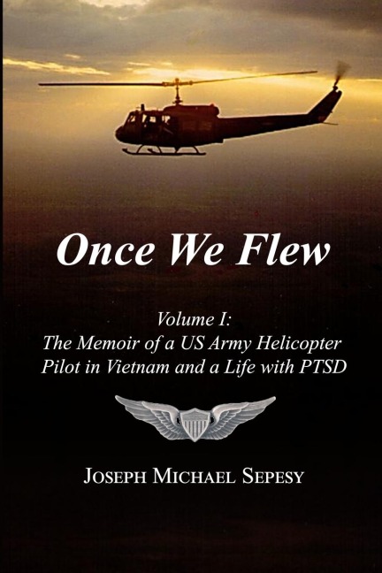 Once We Flew: Volume I: The  Memoir of a US Army Helicopter Pilot in Vietnam and a Life with PTSD