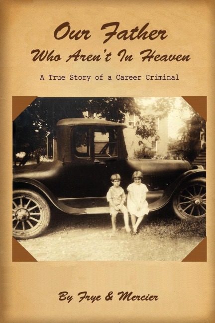 Our Father Who Arent in Heaven: A True Story of a Career Criminal