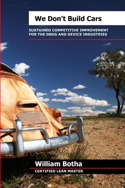 We Dont Build Cars; The Art of Sustained Competitive Improvement in the Drug and Medical Device Industries