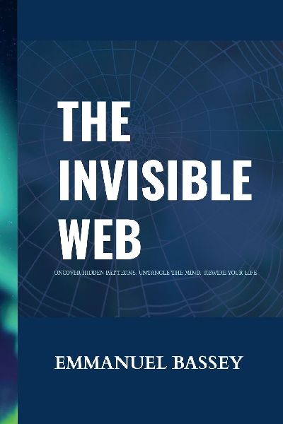 THE INVINSIBLE WEB: UNCOVER HIDDEN PATTERNS. UNTANGLE THE MIND. REWIRE YOUR LIFE