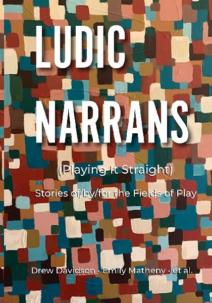 Ludic Narrans (Playing It Straight): Stories of/by/for the Fields of Play