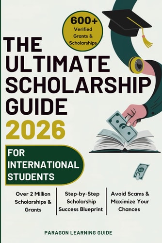 The Ultimate Scholarship Guide 2026 For International Students Discover 600+ Winning Grants, Scholarships & Tuition-Free Education - Everything You Need for College Success