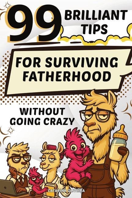 99 Brilliant Tips: For Surviving Fatherhood without Going Crazy