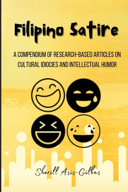Filipino Satire: A Compendium of Research-based Articles on  Cultural Idiocies and Intellectual Humor