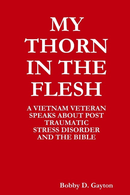 MY THORN IN THE FLESH                                  A VIETNAM VETERAN SPEAKS ABOUT POST TRAUMATIC STRESS DISORDER AND THE BIBLE