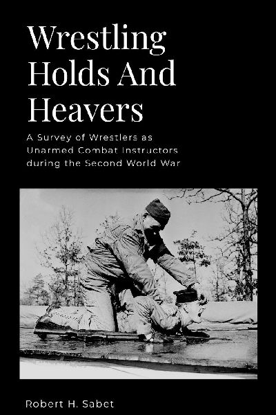 Wrestling Holds And Heavers: A Survey of Wrestlers as Unarmed Combat Instructors during the Second World War