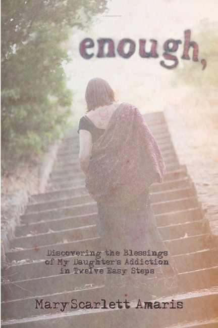 enough,  Discovering the Blessings of My Daughters Addiction in Twelve Easy Steps