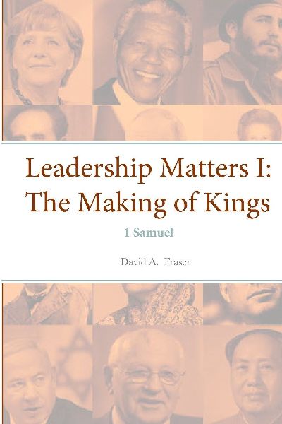 Leadership Matters I: The Making of Kings - 1 Samuel