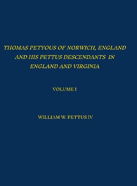 Thomas Petyous of Norwich, England and His Pettus Descendants in England and Virginia: Volume I