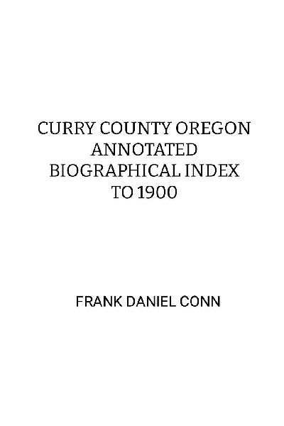 CURRY COUNTY OREGON ANNOTATED BIOGRAPHICAL INDEX TO 1900