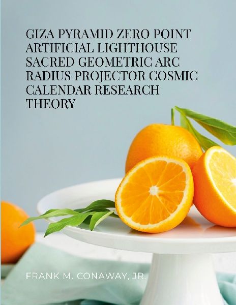 GIZA PYRAMID ZERO POINT ARTIFICIAL LIGHTHOUSE SACRED GEOMETRIC ARC RADIUS PROJECTOR COSMIC CALENDAR RESEARCH THEORY
