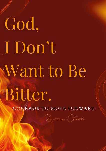 God, I Dont Want to Be Bitter: Courage to Move Forward